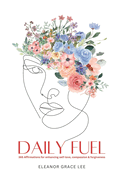 Daily Fuel: 365 Affirmations for enhancing self-love, compassion & forgiveness.