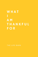Daily Gratitude Journal: What I Am Thankful For: 52 Weeks Gratitude Journal For Success, Mindfulness, Happiness And Positivity In Your Life - yellow