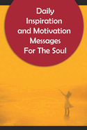 Daily Inspiration And Motivation Messages For The Soul: 250 Inspirational and Motivational Messages To Start Your Day