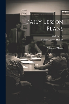 Daily Lesson Plans: A Teachers' Manual - Hervey, Walter Lowrie, and Hix, Melvin