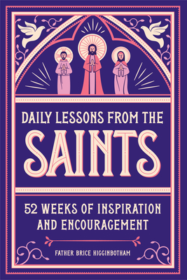 Daily Lessons from the Saints: 52 Weeks of Inspiration and Encouragement - Higginbotham, Father Brice