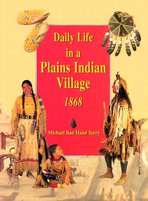 Daily Life in a Plains Indian Village 1868 - Terry, Michael