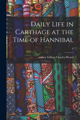 Daily Life in Carthage at the Time of Hannibal; 0 - Charles-Picard, Gilbert Author (Creator)