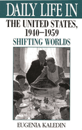 Daily Life in the United States, 1940-1959: Shifting Worlds