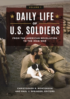 Daily Life of U.S. Soldiers: From the American Revolution to the Iraq War [3 Volumes] - Mortenson, Christopher R (Editor), and Springer, Paul J (Editor)