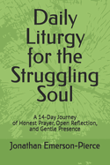 Daily Liturgy for the Struggling Soul: A 14-Day Journey of Honest Prayer, Open Reflection, and Gentle Presence