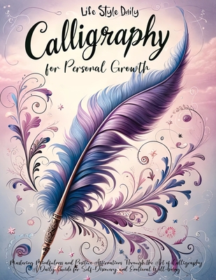 Daily Mindful Lettering: Mastering Mindfulness and Positive Affirmations Through the Art of Calligraphy A Daily Guide for Self-Discovery and Emotional Well-being - Style, Life Daily