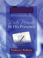 Daily Moments in His Presence: 365-Day Devotional Journal - Roberts, Frances J