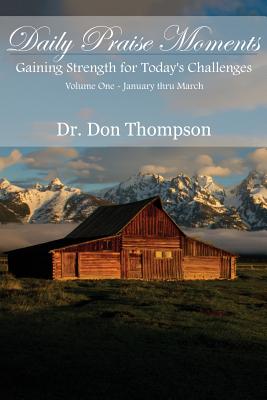 Daily Praise Moments: Gaining Strength for Today's Challenges -- Volume 1 January thru March - Thompson, Don