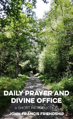 Daily Prayer and Divine Office: A Short Introduction - Friendship, John-Francis