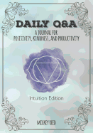 Daily Q&A: Intuition Edition: A Journal for Positivity, Kindness, and Productivity