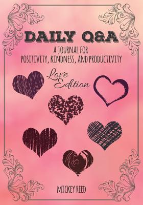 Daily Q&A: Love Edition: A Journal for Positivity, Kindness, and Productivity - Reed, Mickey