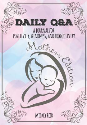 Daily Q&A: Mothers Edition: A Journal for Positivity, Kindness, and Productivity - Reed, Mickey