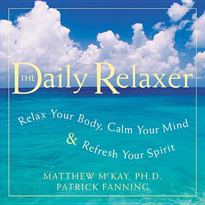 Daily Relaxer: Relax Your Body, Calm Your Mind & Refresh Your Spirit - Fanning, Patrick, and McKay, Matthew, PhD