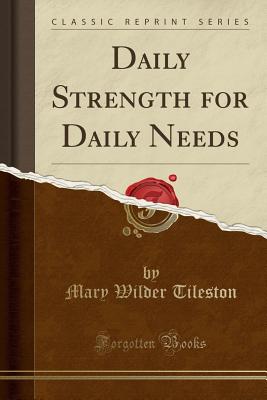 Daily Strength for Daily Needs (Classic Reprint) - Tileston, Mary