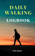 Daily Walking Logbook: Keep track of your daily walks, Walking Journal (Gift Idea for Girls and Women), Daily Hiking Walking Log Book, Challenge Yourself Logbook For Health & Fitness