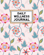 Daily Wellness Journal: A Thoughtful Workbook for Healthy Living - Mood Tracking, Positive Thinking, Exercise, Fitness, Self-Care, Water Intake Journal to Cultivate an Attitude of Gratitude