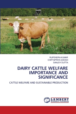 Dairy Cattle Welfare Importance and Significance - Kumar, Rupendra, and Ghosh, Chittapriya, and Dutta, Sanjoy