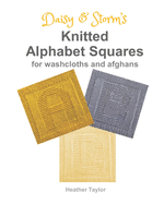 Daisy and Storm's Knitted Alphabet Squares: for Washcloths and Afghans