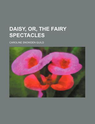 Daisy, Or, the Fairy Spectacles - Guild, Caroline Snowden