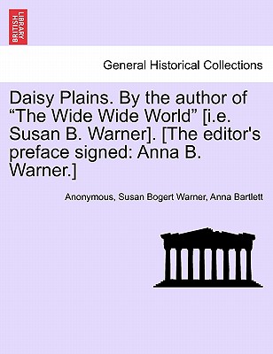Daisy Plains. by the Author of "The Wide Wide World" [I.E. Susan B. Warner]. [The Editor's Preface Signed: Anna B. Warner.] - Anonymous, and Warner, Susan Bogert, and Bartlett, Anna