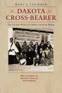 Dakota Cross-Bearer: The Life and World of a Native American Bishop