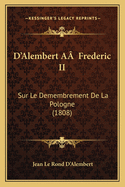 D'Alembert A? Frederic II: Sur Le Demembrement De La Pologne (1808)