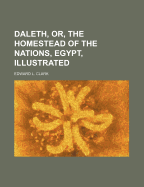 Daleth, Or, the Homestead of the Nations: Egypt Illustrated