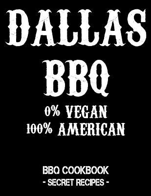 Dallas BBQ - 0% Vegan 100% American: BBQ Cookbook - Secret Recipes for Men - Black - Bbq, Pitmaster