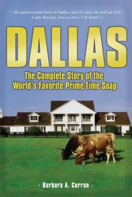 Dallas: The Complete Story of the World's Favorite Prime-Time Soap - Curran, Barbara A, and Jacobs, David (Foreword by), and Principal, Victoria (Introduction by)