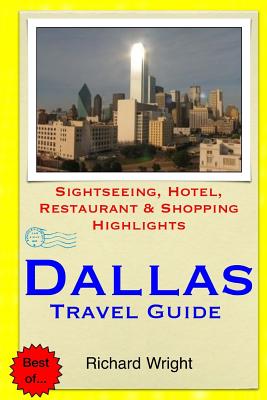 Dallas Travel Guide: Sightseeing, Hotel, Restaurant & Shopping Highlights - Wright, Richard, Dr.