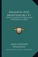 Dalmatia And Montenegro V1: With A Journey To Mostar In Herzegovina (1848)