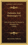 Dalmatia and Montenegro V1: With a Journey to Mostar in Herzegovina (1848)