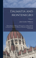 Dalmatia and Montenegro: With a Journey to Mostar in Herzegovina, and Remarks On the Slavonic Nations; the History of Dalmatia and Ragusa; the Usococs; &c; Volume 2