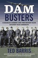 Dam Busters: Canadian Airmen and the Secret Raid Against Nazi Germany