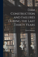 Dam Construction and Failures During the Last Thirty Years