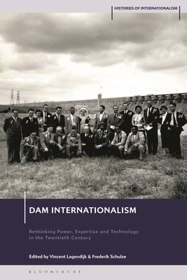 Dam Internationalism: Rethinking Power, Expertise and Technology in the Twentieth Century - Lagendijk, Vincent (Editor), and Schulze, Frederik (Editor)