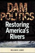Dam Politics: Restoring America's Rivers