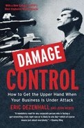 Damage Control: How to Get the Upper Hand When Your Business Is Under Attack - Dezenhall, Eric, and Weber, John