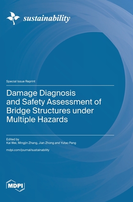 Damage Diagnosis and Safety Assessment of Bridge Structures under Multiple Hazards - Wei, Kai (Guest editor), and Zhang, Mingjin (Guest editor), and Zhong, Jian (Guest editor)