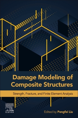 Damage Modeling of Composite Structures: Strength, Fracture, and Finite Element Analysis - Liu, Pengfei
