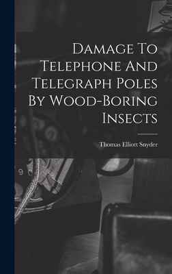 Damage To Telephone And Telegraph Poles By Wood-boring Insects - Snyder, Thomas Elliott