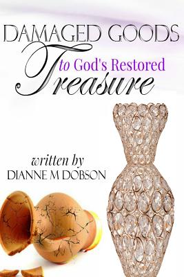 Damaged Goods to God's Restored Treasure - Dobson, Dianne M