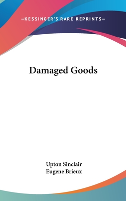 Damaged Goods - Sinclair, Upton, and Brieux, Eugene