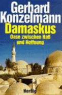 Damaskus: Oase Zwischen Hab Und Hoffnung - Konzelmann, Gerhard