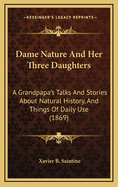 Dame Nature and Her Three Daughters: A Grandpapa's Talks and Stories about Natural History, and Things of Daily Use (1869)