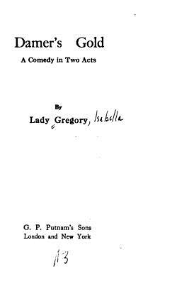 Damer's Gold, A Comedy in Two Acts - Lady Gregory