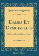 Dames Et Demoiselles: Et Fables Choisies Mises En Proses (Classic Reprint)