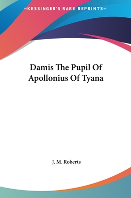 Damis The Pupil Of Apollonius Of Tyana - Roberts, J M