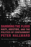 Damming the Flood: Haiti, Aristide and the Politics of Containment